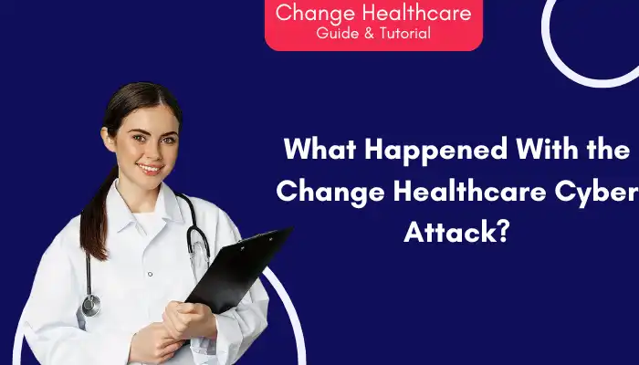 What Happened With The Change Healthcare Cyber Attack?